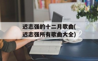 迟志强的十二月歌曲(迟志强所有歌曲大全)