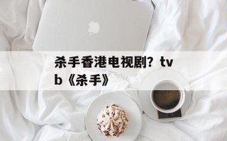 杀手香港电视剧？tvb《杀手》