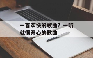 一首欢快的歌曲？一听就很开心的歌曲