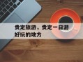 贵定旅游，贵定一日游好玩的地方