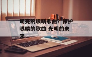 明亮的眼睛歌曲？保护眼睛的歌曲 光明的未来