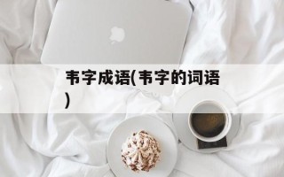 韦字成语(韦字的词语)