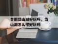合肥岱山湖好玩吗，岱山湖怎么样好玩吗