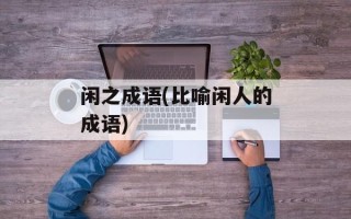 闲之成语(比喻闲人的成语)