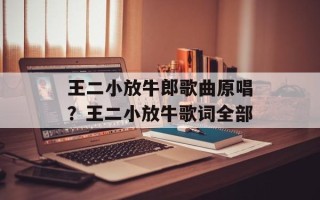王二小放牛郎歌曲原唱？王二小放牛歌词全部