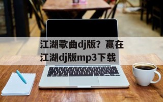 江湖歌曲dj版？赢在江湖dj版mp3下载