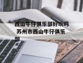 西山牛仔俱乐部好玩吗 苏州市西山牛仔俱乐部