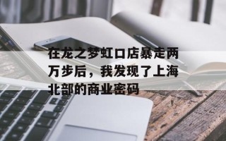 在龙之梦虹口店暴走两万步后，我发现了上海北部的商业密码