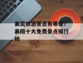 襄樊旅游景点有哪些？襄阳十大免费景点排行榜