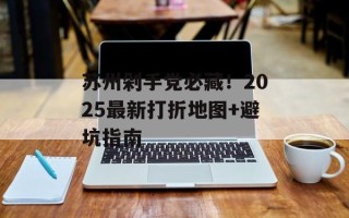 苏州剁手党必藏！2025最新打折地图+避坑指南