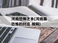 河南恐怖之乡(河南最恐怖的村庄 视频)