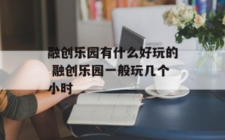 融创乐园有什么好玩的 融创乐园一般玩几个小时