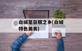 白城是杂粮之乡(白城特色美食)