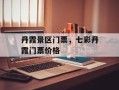 丹霞景区门票，七彩丹霞门票价格