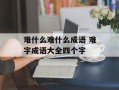 难什么难什么成语 难字成语大全四个字