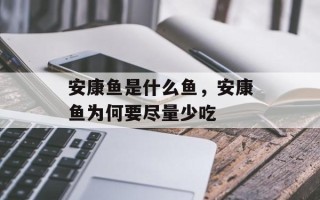 安康鱼是什么鱼，安康鱼为何要尽量少吃