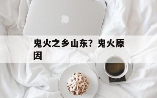鬼火之乡山东？鬼火原因