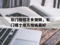 石门柑桔之乡视频，石门哪个地方柑橘最好