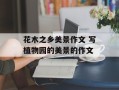 花木之乡美景作文 写植物园的美景的作文