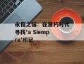 永恒之锚：在速朽时代寻找'a Siempre'印记