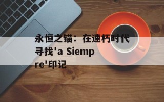 永恒之锚：在速朽时代寻找'a Siempre'印记