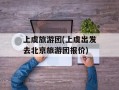 上虞旅游团(上虞出发去北京旅游团报价)
