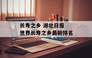 长寿之乡 湖北日报 世界长寿之乡最新排名