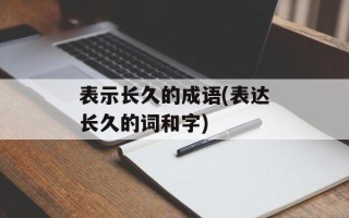 表示长久的成语(表达长久的词和字)