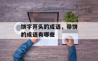 饼字开头的成语，带饼的成语有哪些
