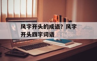 风字开头的成语？风字开头四字词语