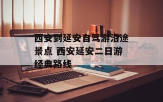 西安到延安自驾游沿途景点 西安延安二日游经典路线