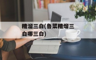 糟溜三白(鲁菜糟熘三白哪三白)