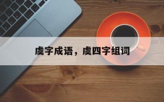 虞字成语，虞四字组词