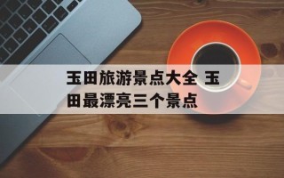 玉田旅游景点大全 玉田最漂亮三个景点