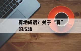 春地成语？关于“春”的成语