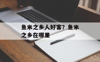 鱼米之乡人好客？鱼米之乡在哪里