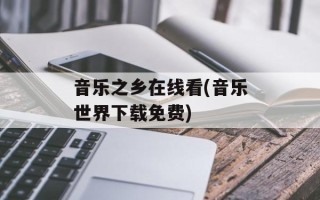 音乐之乡在线看(音乐世界下载免费)