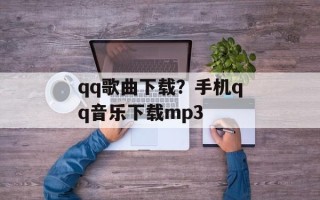 qq歌曲下载？手机qq音乐下载mp3
