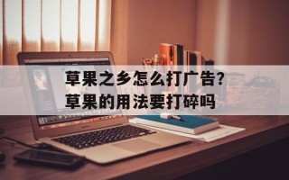 草果之乡怎么打广告？草果的用法要打碎吗