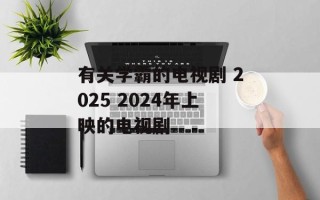 有关学霸的电视剧 2025 2024年上映的电视剧