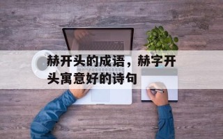 赫开头的成语，赫字开头寓意好的诗句