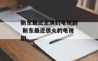 靳东最近主演的电视剧 靳东最近很火的电视剧