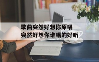 歌曲突然好想你原唱 突然好想你谁唱的好听
