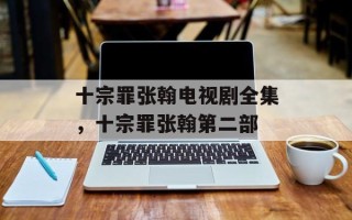 十宗罪张翰电视剧全集，十宗罪张翰第二部
