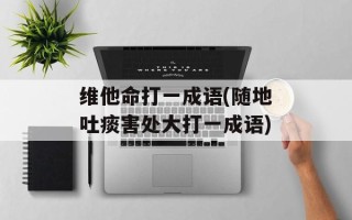 维他命打一成语(随地吐痰害处大打一成语)