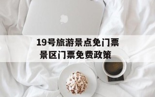 19号旅游景点免门票 景区门票免费政策