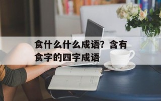 食什么什么成语？含有食字的四字成语