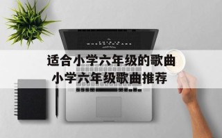适合小学六年级的歌曲 小学六年级歌曲推荐