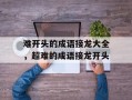 难开头的成语接龙大全，超难的成语接龙开头