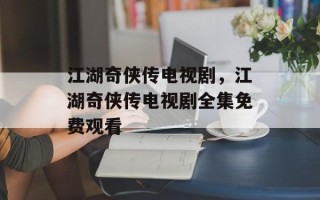 江湖奇侠传电视剧，江湖奇侠传电视剧全集免费观看